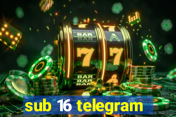 sub 16 telegram